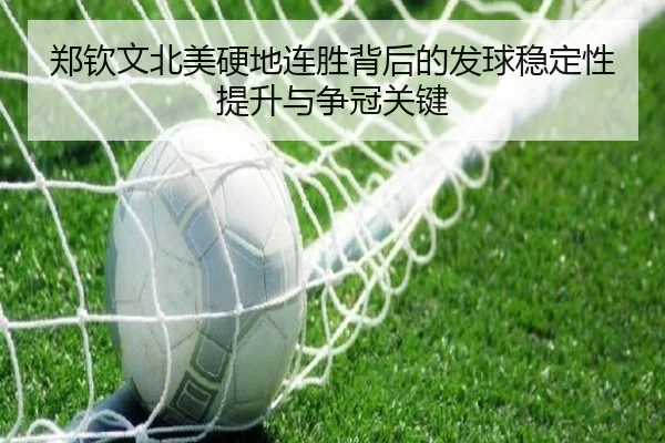 郑钦文北美硬地连胜背后的发球稳定性提升与争冠关键